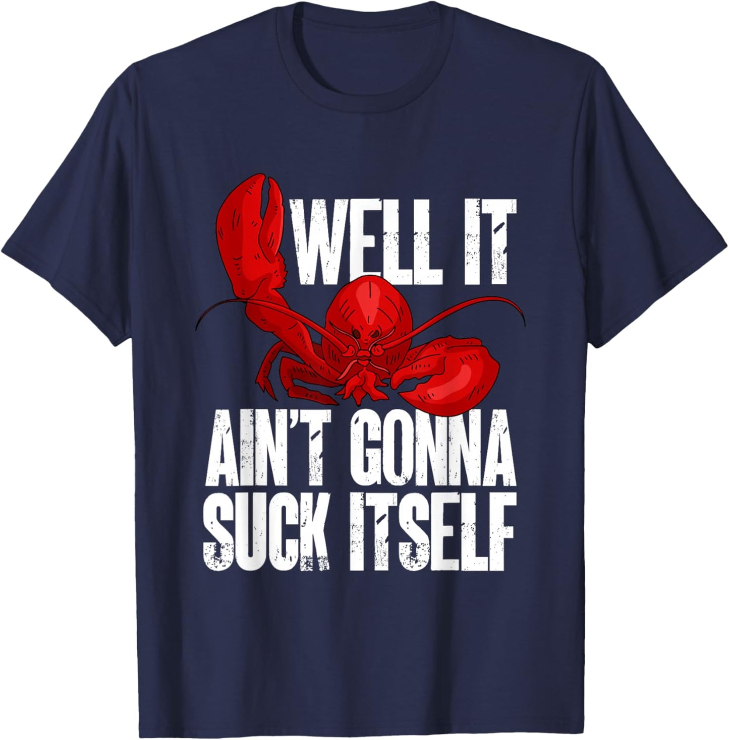 Well It Aint Gonna Suck Itself Lobster Seafood Lover T-Shirt - T-Shirt | Navy