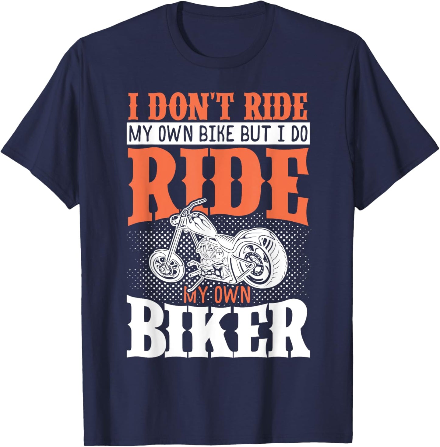 I Dont Ride My Own Bike But I Do Ride My Own Biker T-Shirt - T-Shirt | Navy