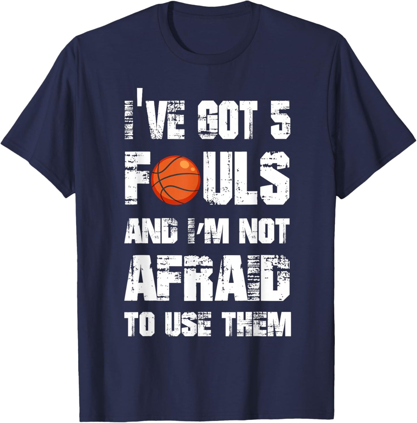 I've Got 5 Fouls And I'm Not Afraid To Use Them T-Shirt - T-Shirt | Navy