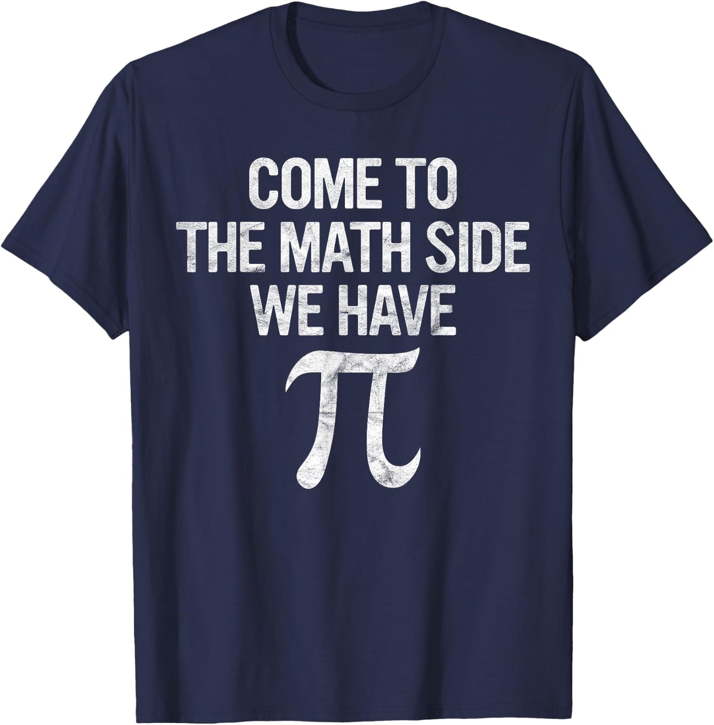 Come to Math Side We Have Pi Gift Math Student Geek Pi Day T-Shirt - T-Shirt | Navy