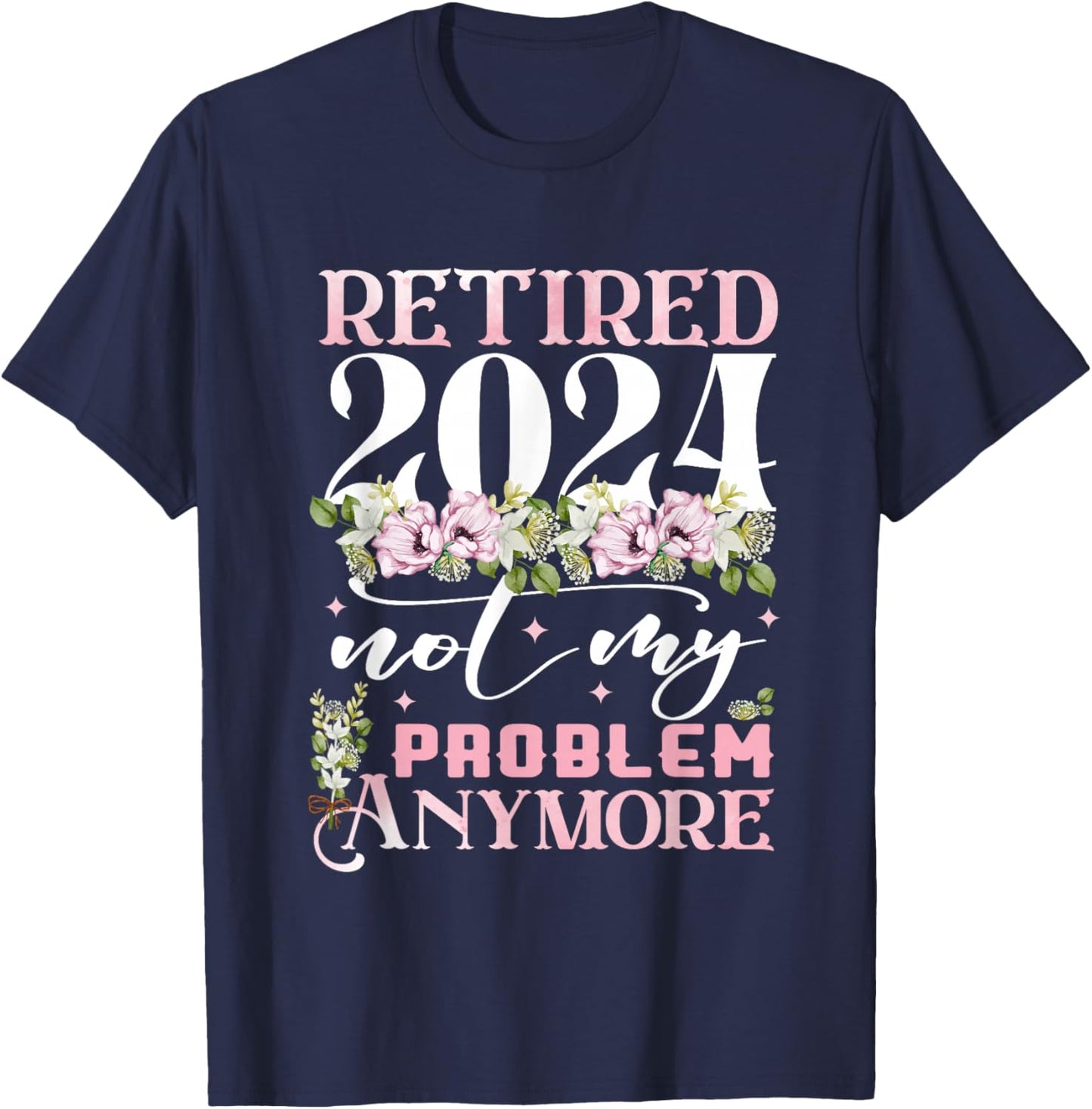 Retired 2024 Not My Problem Anymore Funny Retirement 2024 T-Shirt - T-Shirt | Navy