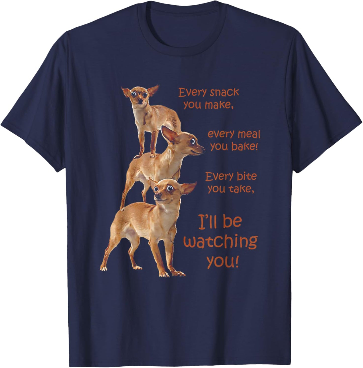 Funny Chihuahua Dog Every Snack You Make Every Meal You Bake T-Shirt - T-Shirt | Navy