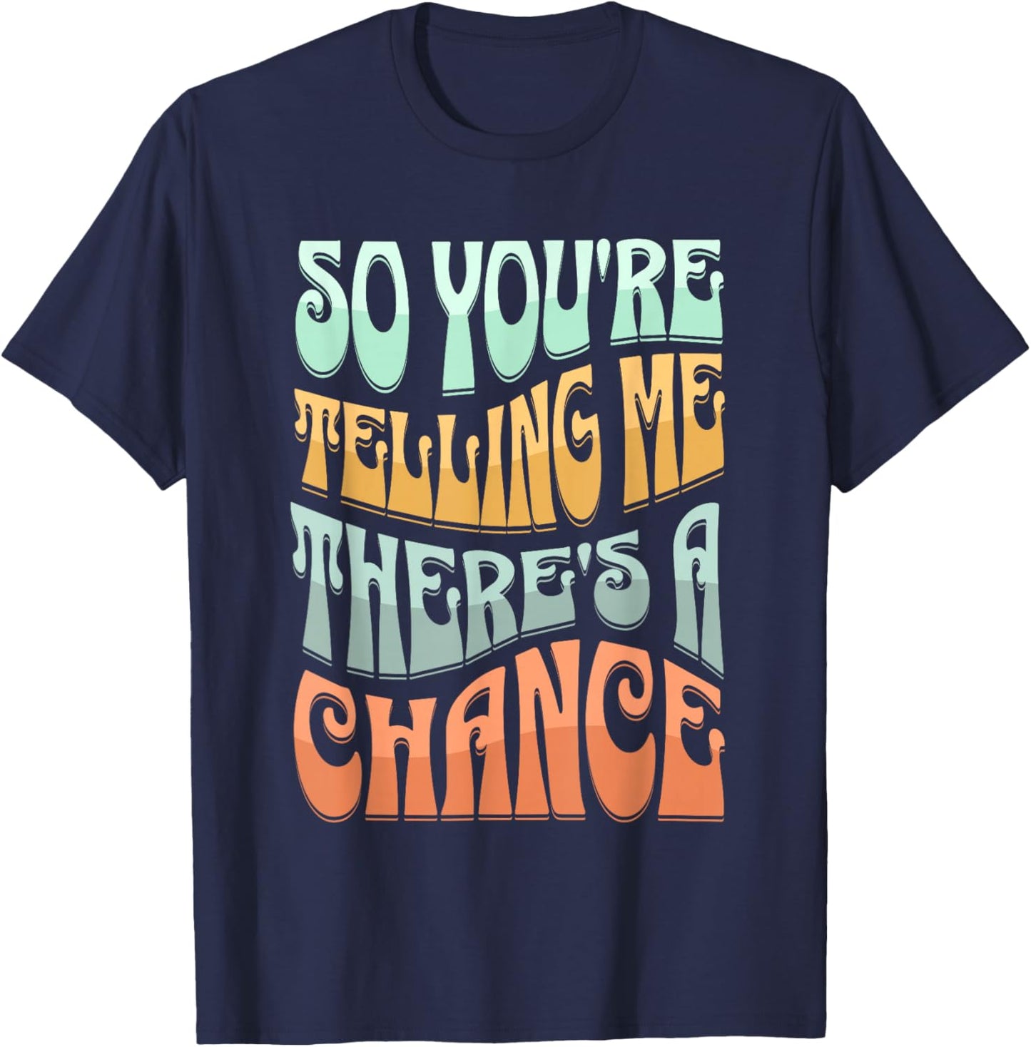 So You're Telling Me There's A Chance T-Shirt - T-Shirt | Navy