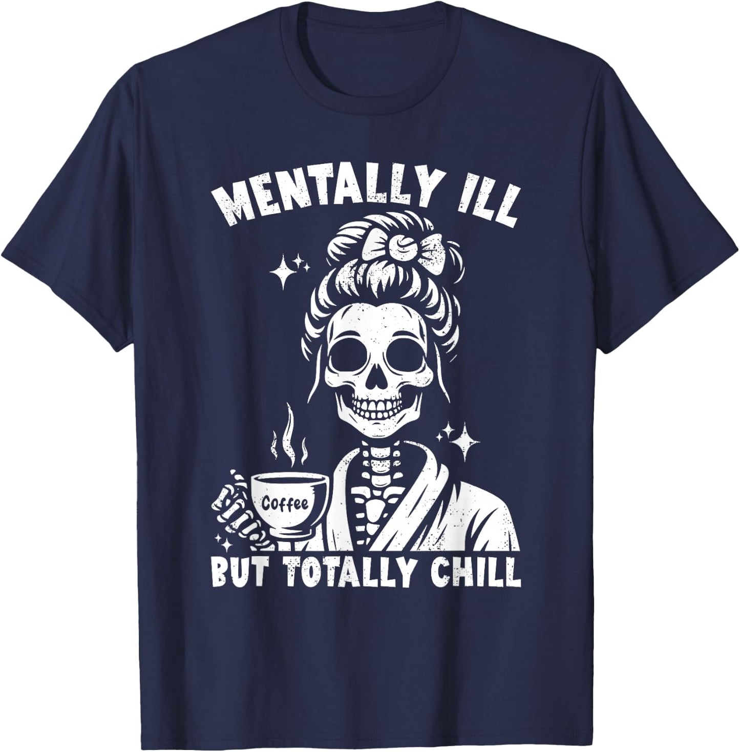 Skeleton Coffee Messy Bun Mentally ill But Totally Chill T-Shirt - T-Shirt | Navy