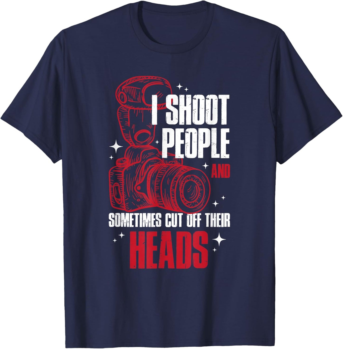 I Shoot People and Sometimes Cut Off Their Head T-Shirt - T-Shirt | Navy
