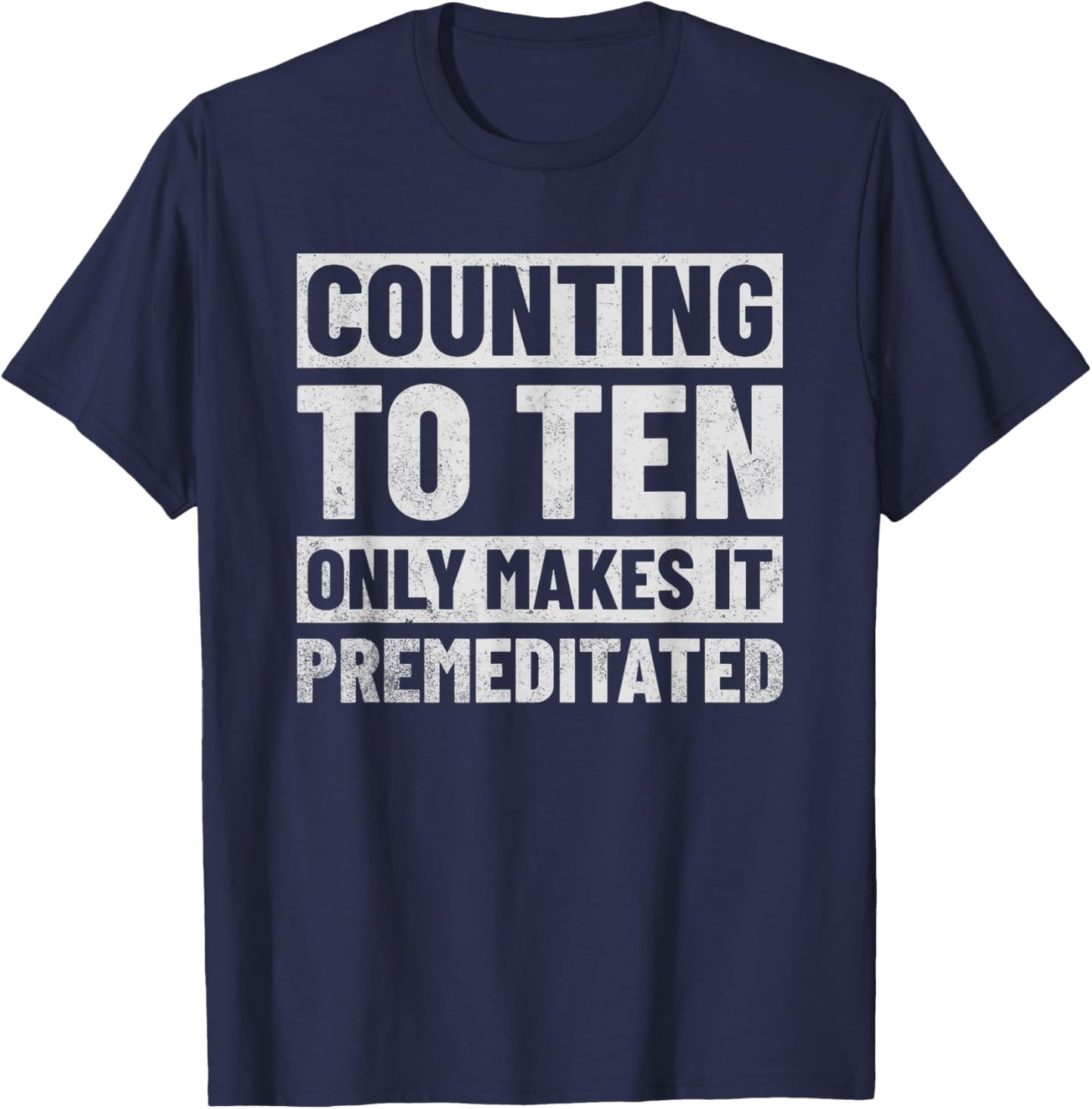 Counting to Ten Only Makes It Premeditated T-Shirt - T-Shirt | Navy