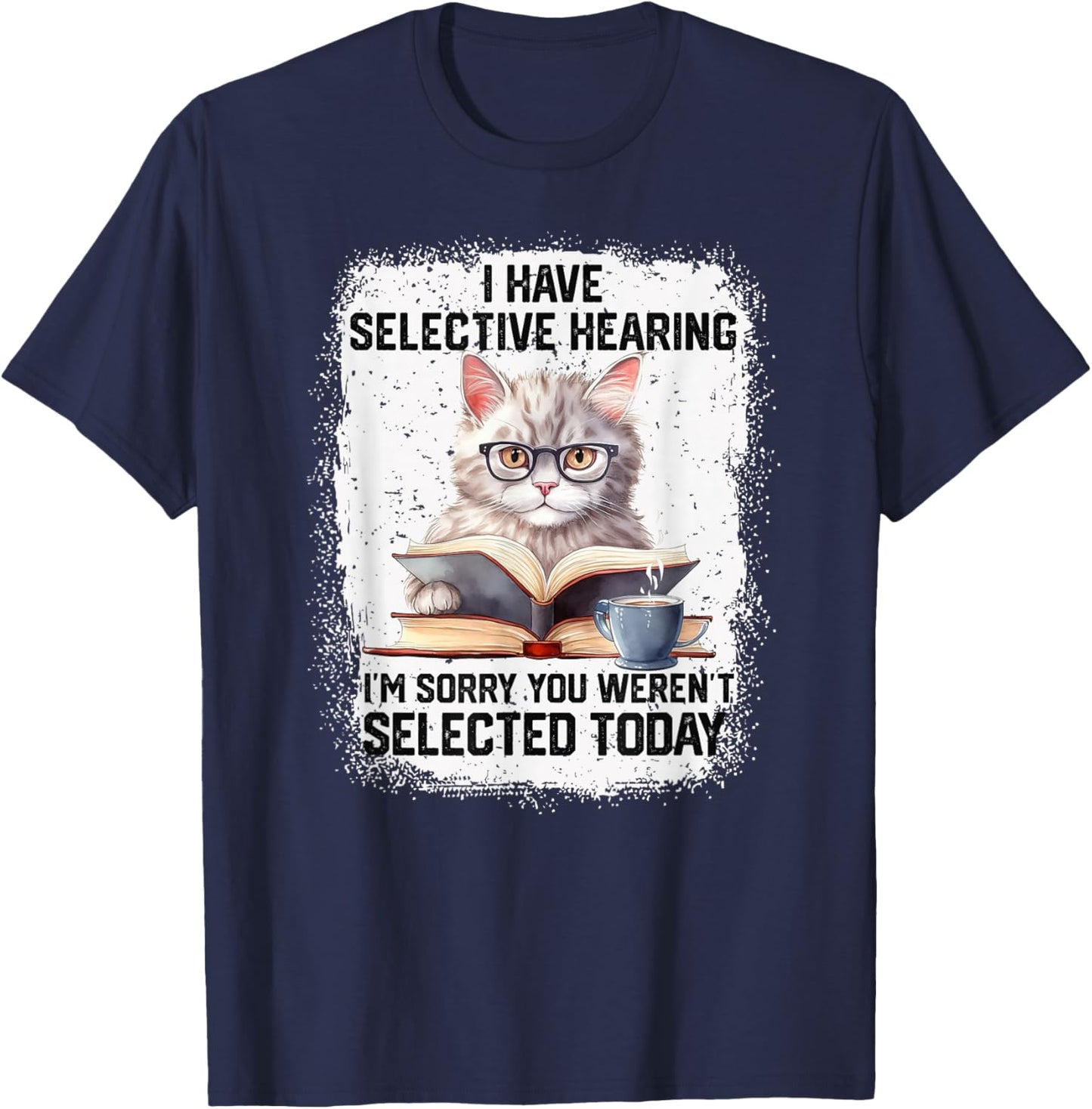 Funny I Have Selective Hearing You Werent Selected Cat Humor T-Shirt - T-Shirt | Navy