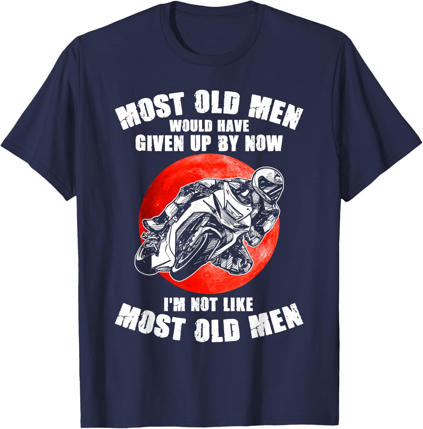 Most old men would have given up by now motorcycles Man T-Shirt - T-Shirt | Navy