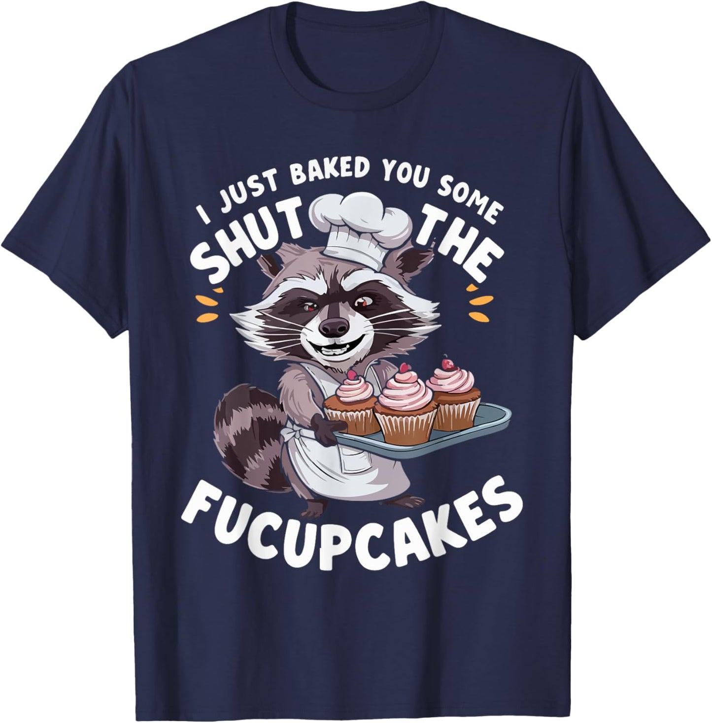 I Just Baked You Some Shut The Fucupcakes Chef Cook Raccoon T-Shirt - T-Shirt | Navy