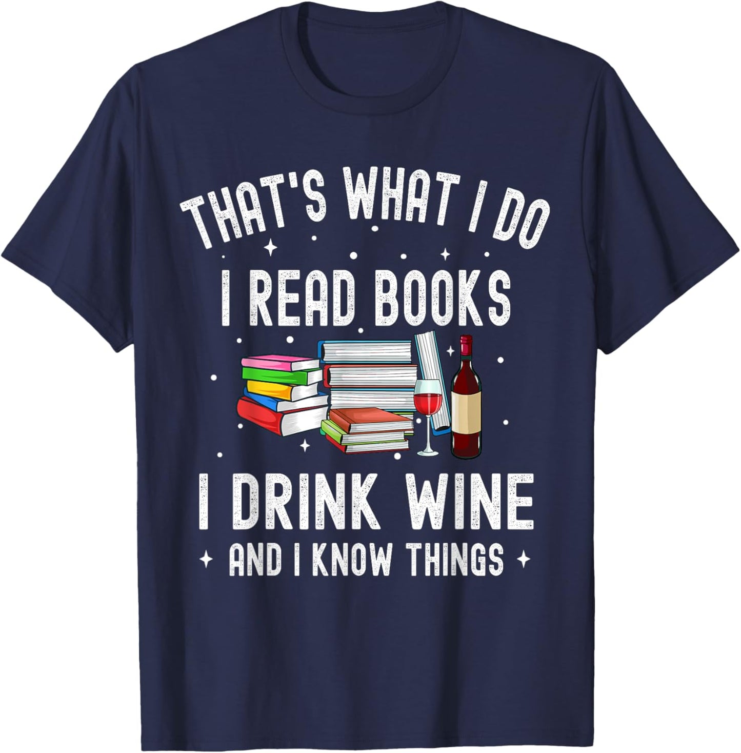 That's What I Do I Read Books I Drink Wine And I Know Things T-Shirt - T-Shirt | Navy