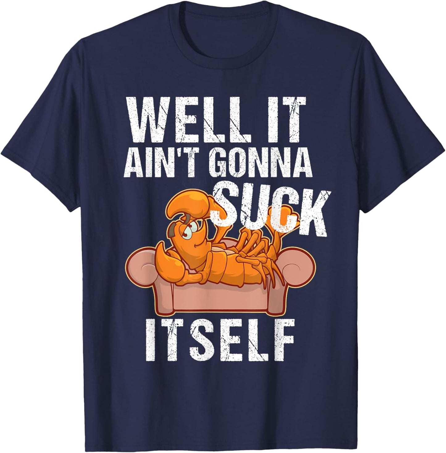 Well It Aint Gonna Suck Itself | Funny Crawfish Shirt T-Shirt - T-Shirt | Navy