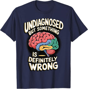 Undiagnosed But Something Is Definitely Wrong T-Shirt - T-Shirt | Navy