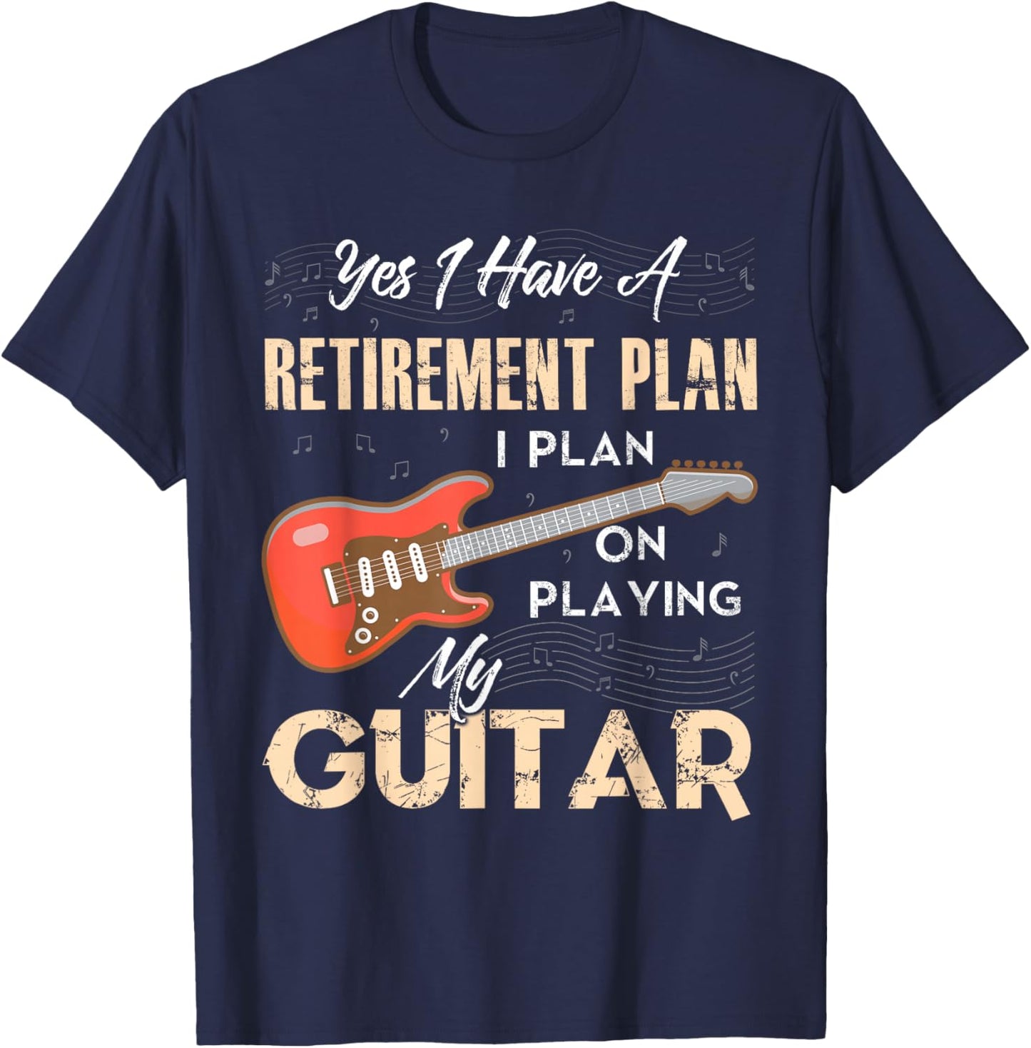 Yes I Have A Retirement Plan I Plan On Playing My Guitar T-Shirt - T-Shirt | Navy