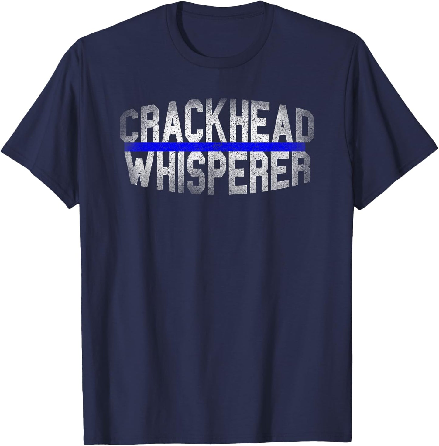 Crackhead Whisperer Funny Police Sheriff Cop Law Enforcement T-Shirt - T-Shirt | Navy