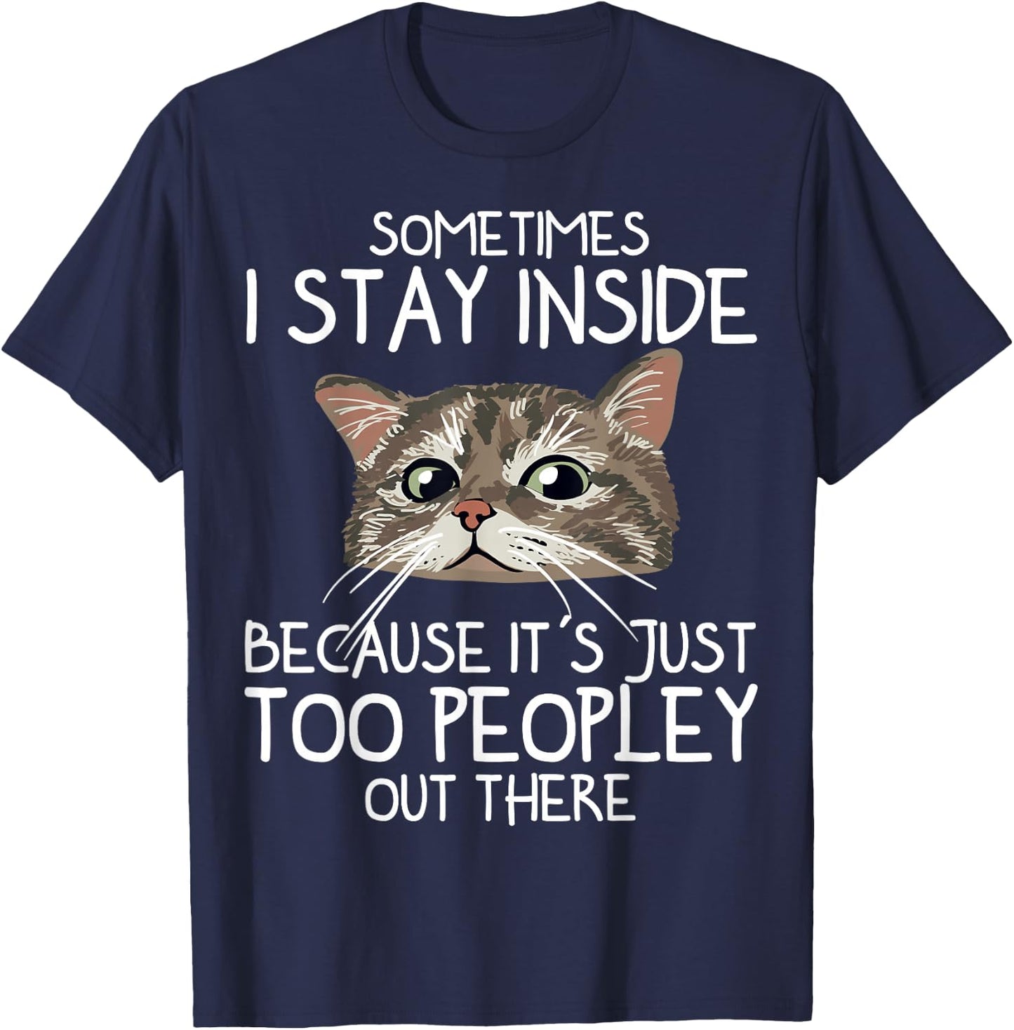 Sometimes I Stay Inside Because It's Just Too Peopley Cat T-Shirt - T-Shirt | Navy