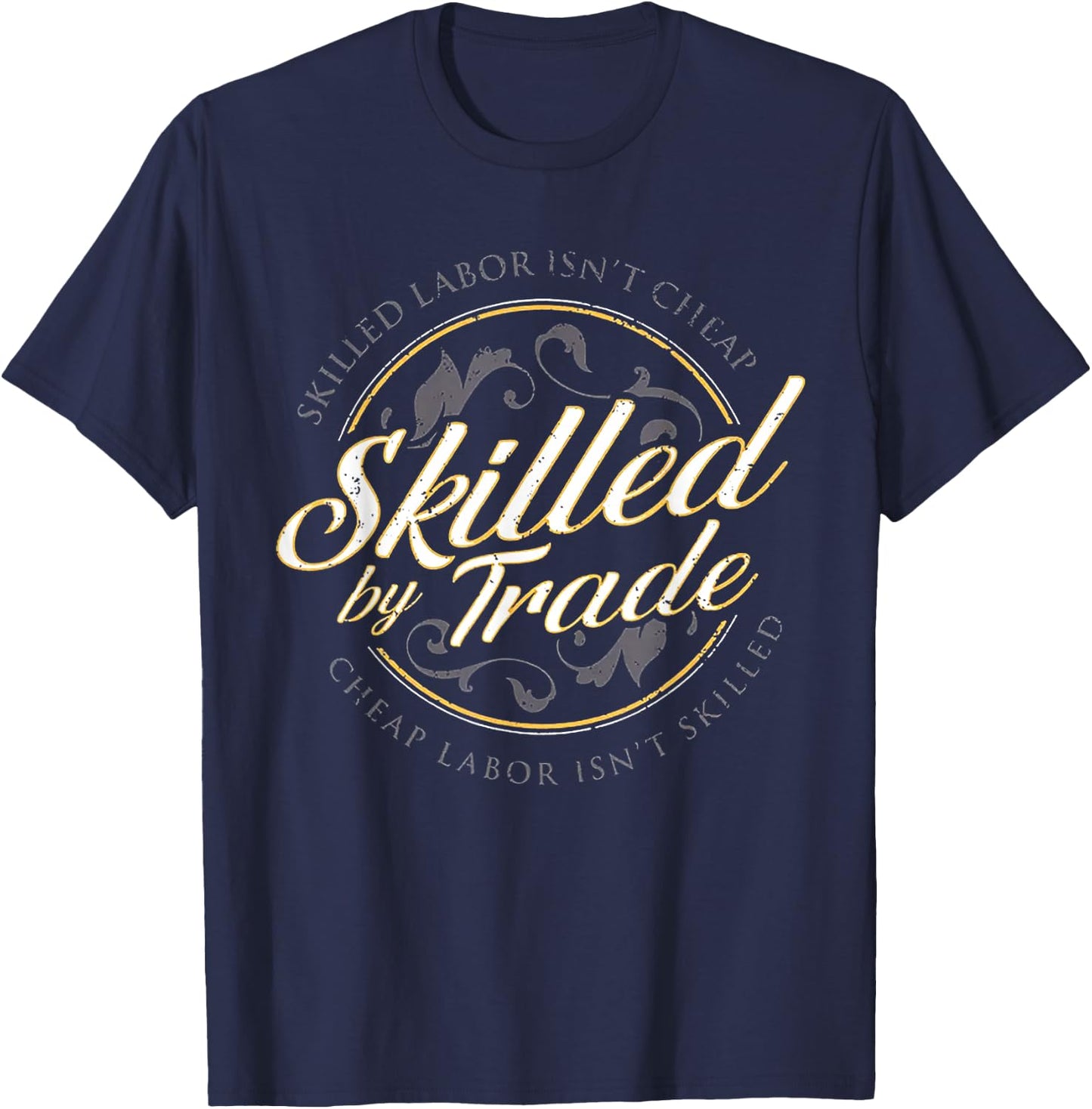 Skilled Labor Isn't Cheap Skilled By Trade T-Shirt - T-Shirt | Navy