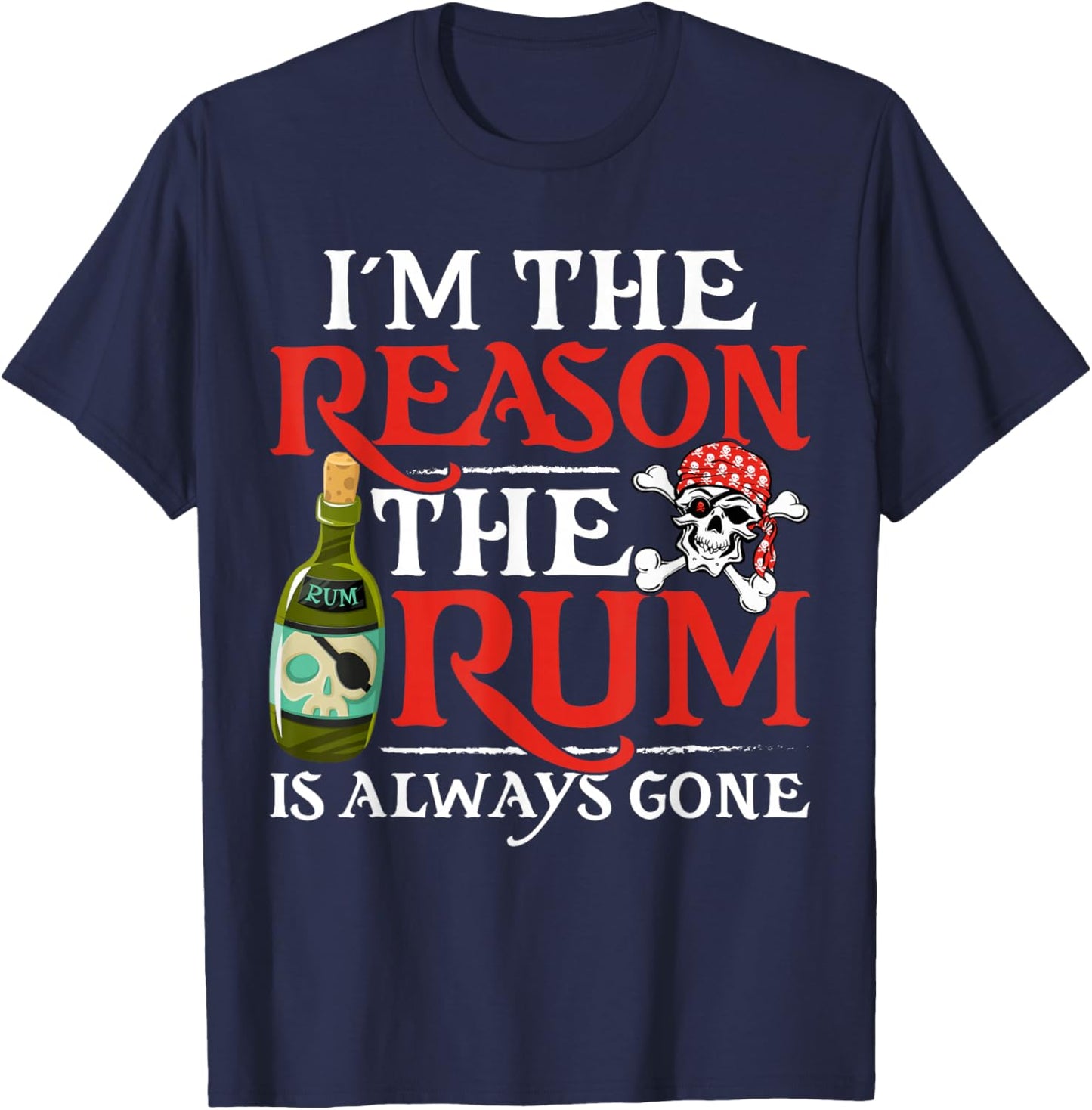 I'm The Reason The Rum Is Always Gone Funny Pirate Rum Lover T-Shirt - T-Shirt | Navy