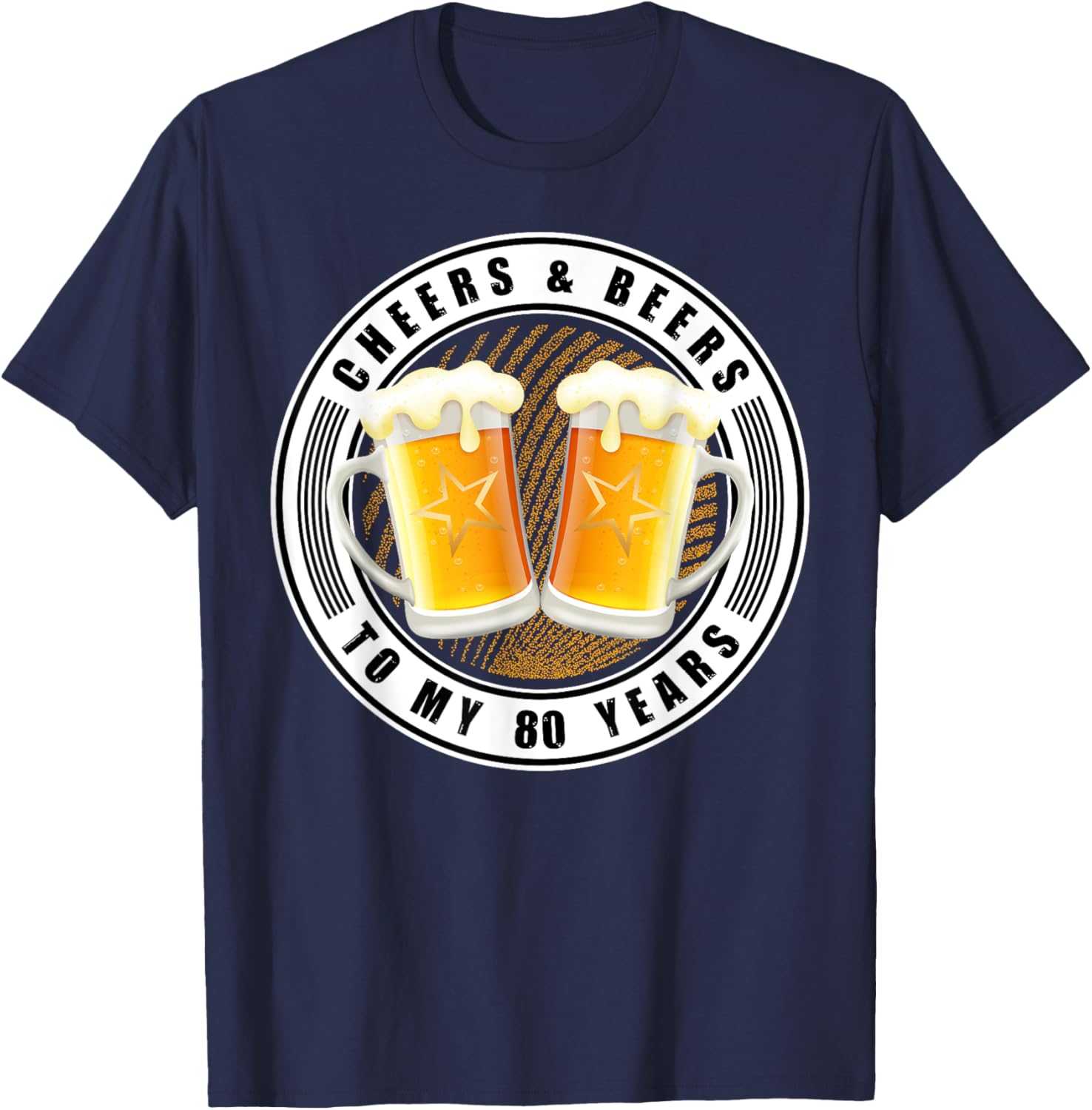 Cheers & Beers To My 80 Years - Beer 80th Birthday Party T-Shirt - T-Shirt | Navy