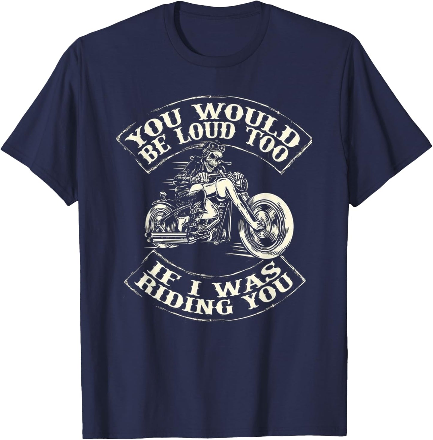 You Would Be Loud Too If I Was Riding You T-Shirt - T-Shirt | Navy
