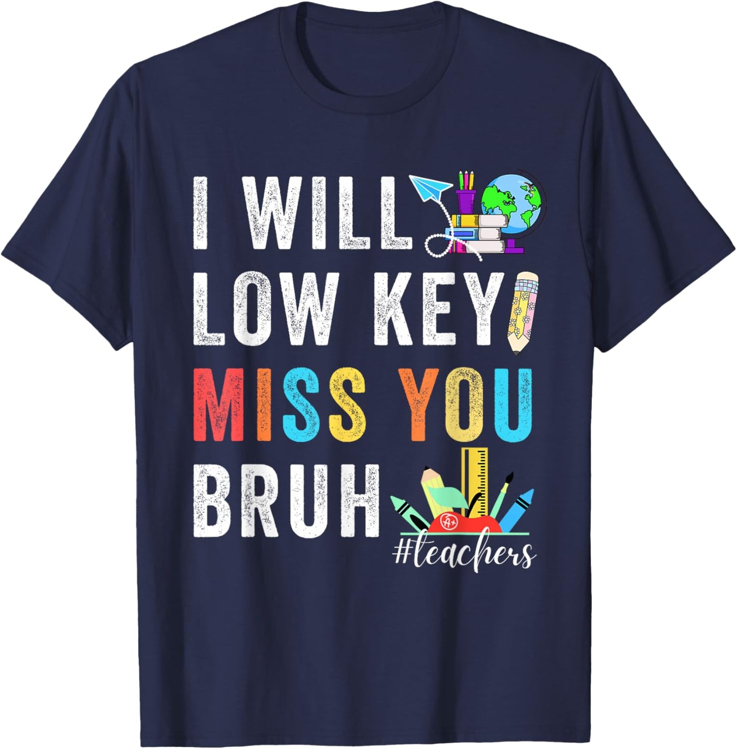 Funny Teachers Last Day Of School Bruh I'll Low Key Miss You T-Shirt - T-Shirt | Navy