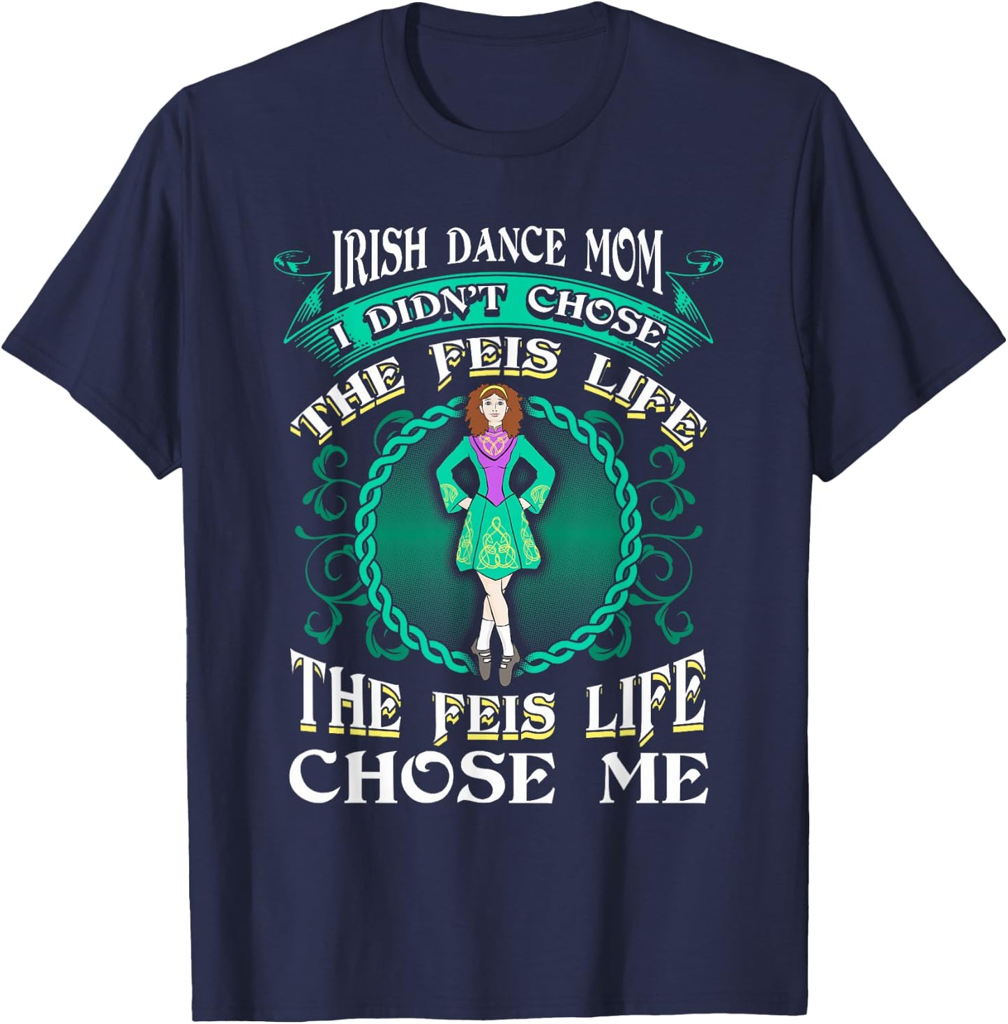 Irish Dance Mom Didn't Chose The Feis Life Gift Dancer T-Shirt - T-Shirt | Navy