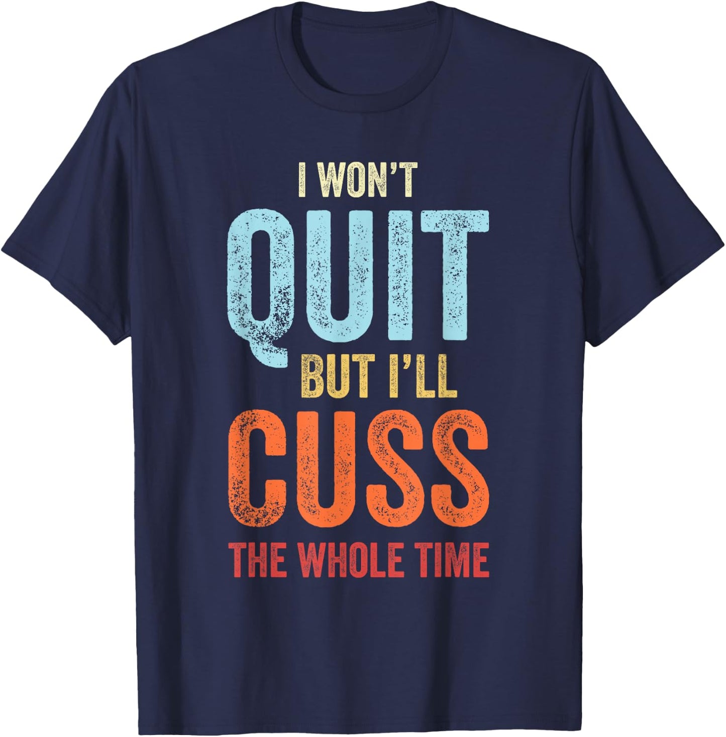 I Won't Quit But I'll Cuss The Whole Time Funny Gym Workout T-Shirt - T-Shirt | Navy