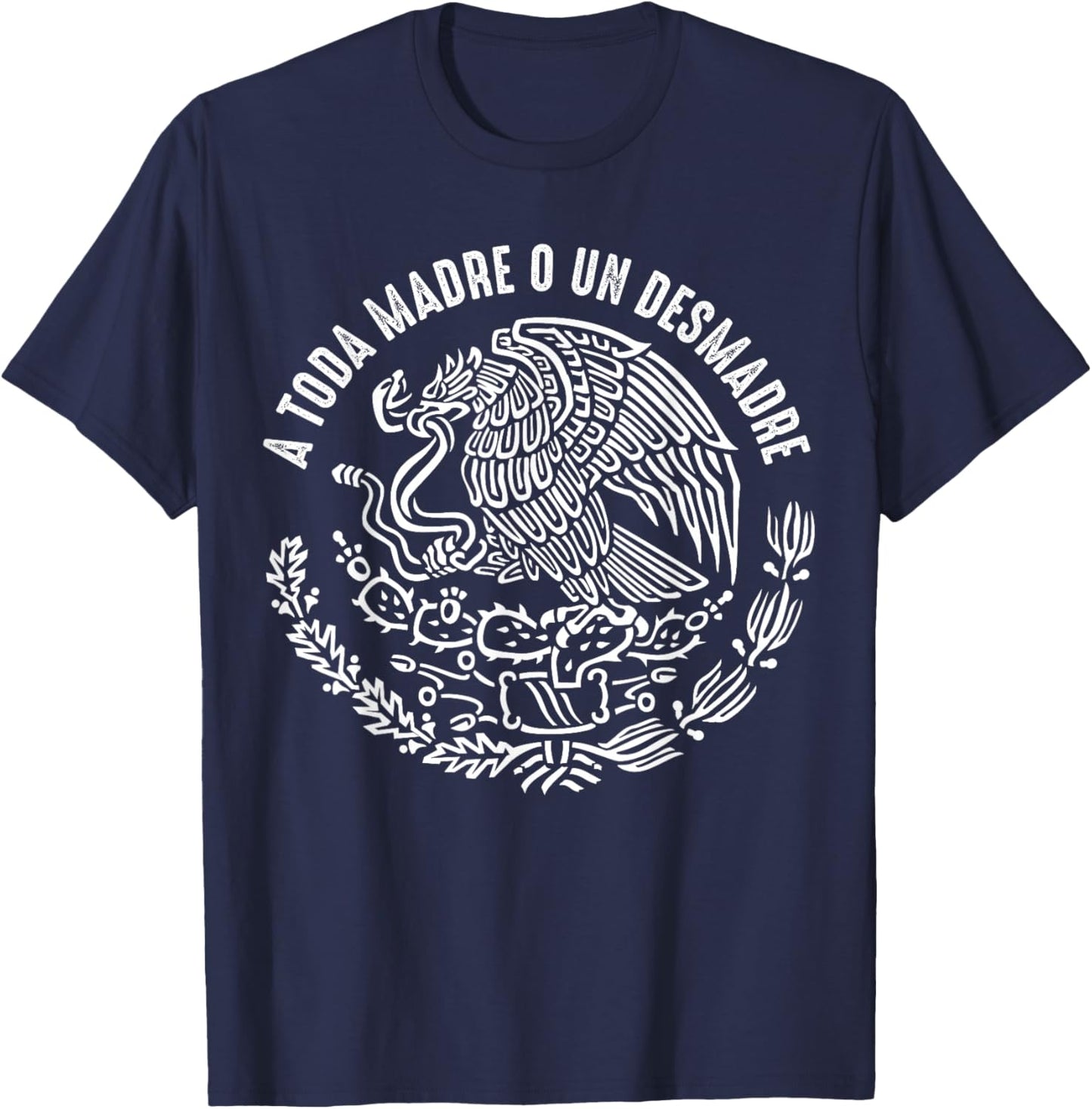 A Toda Madre O Un Desmadre Mexican Pride Mexico Patriotic T-Shirt - T-Shirt | Navy