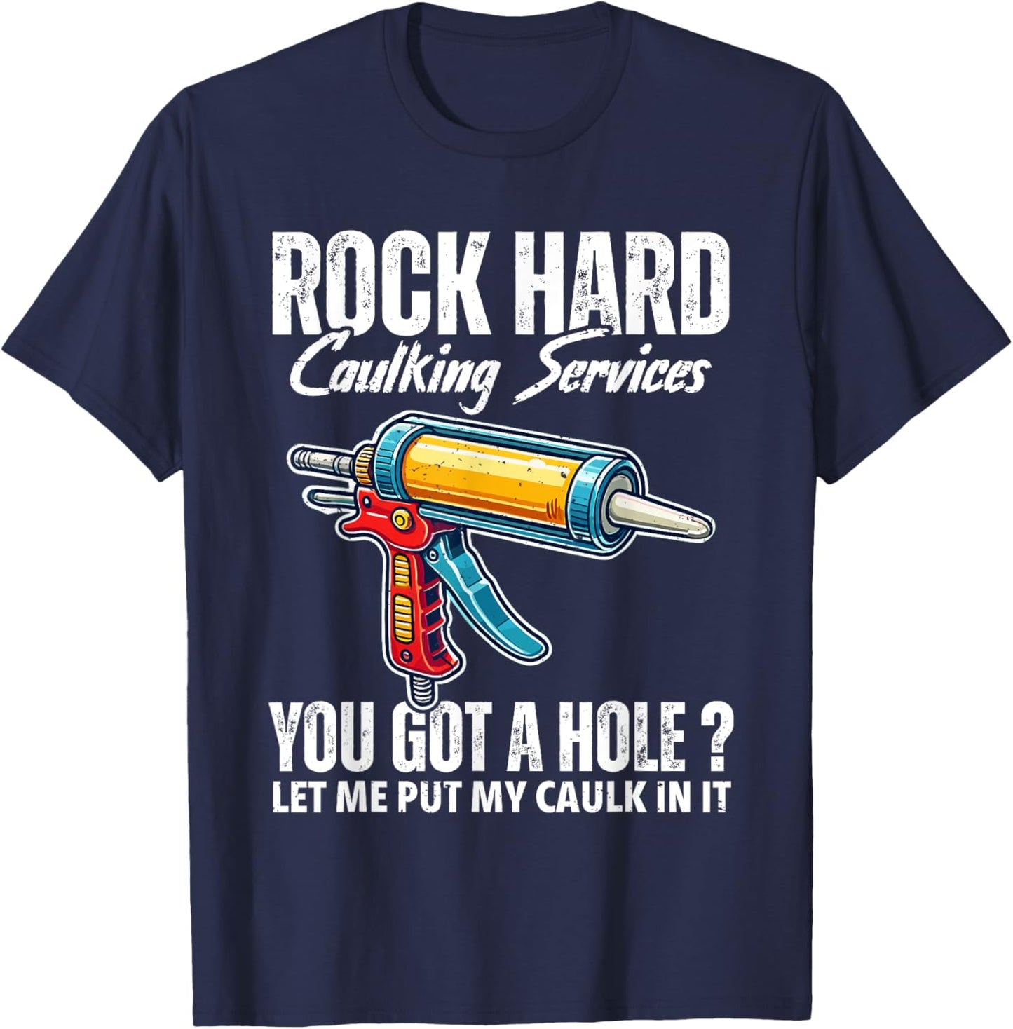 Rock Hard Caulking Services Adult Humor Inappropriate Joke T-Shirt - T-Shirt | Navy