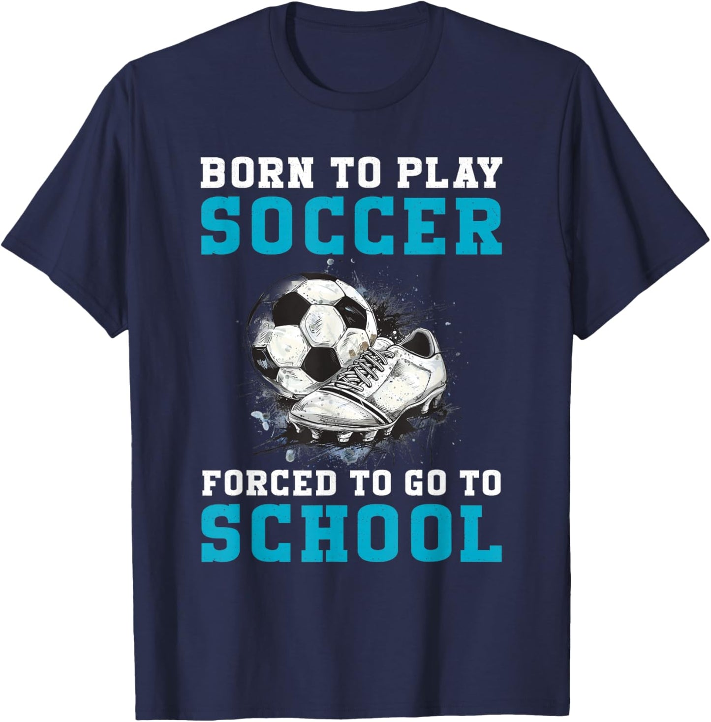 Born To Play Soccer Forced To Go To School Funny Soccer T-Shirt - T-Shirt | Navy