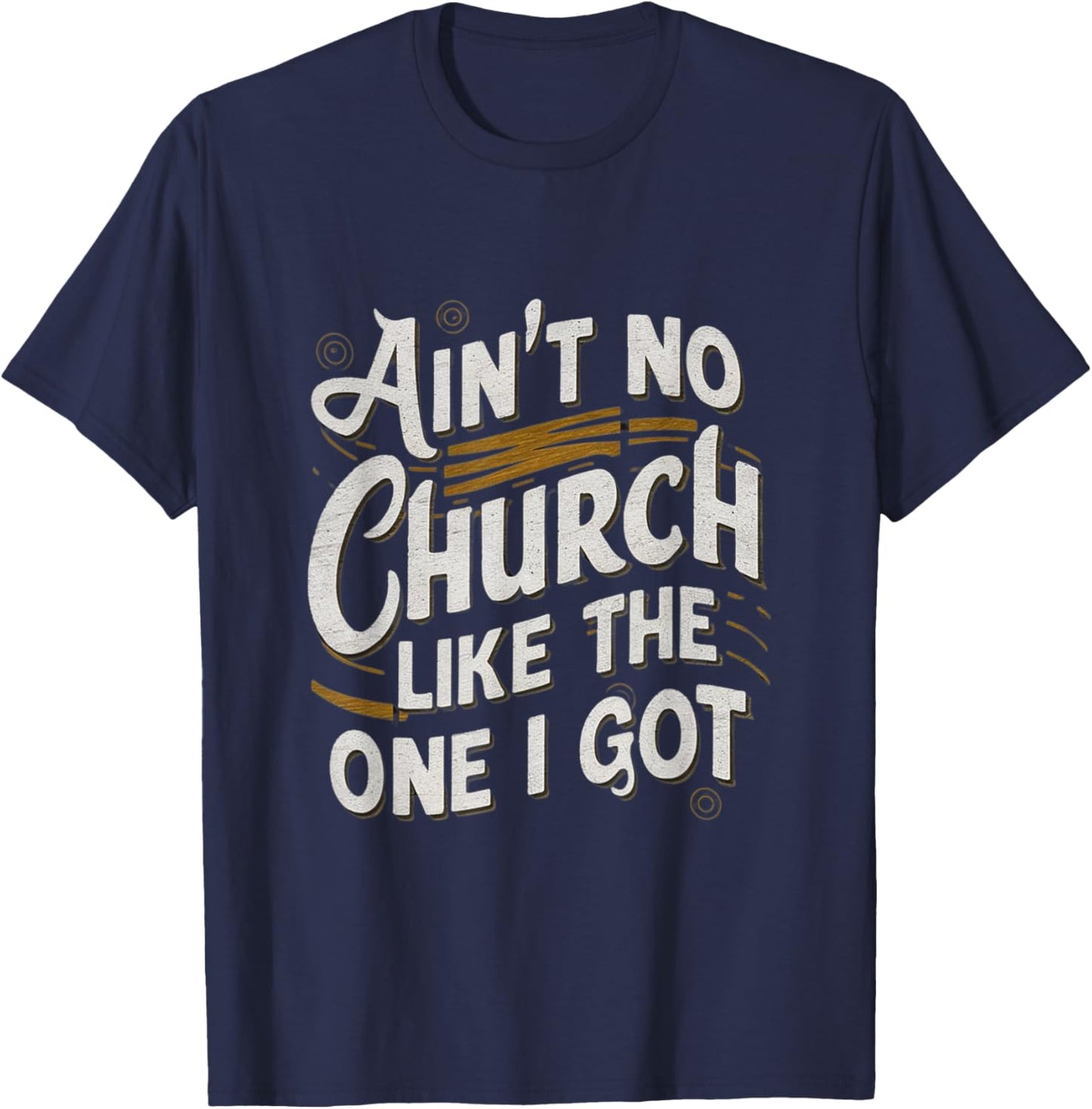 Ain't No Church Like The One I Got T-Shirt - T-Shirt | Navy