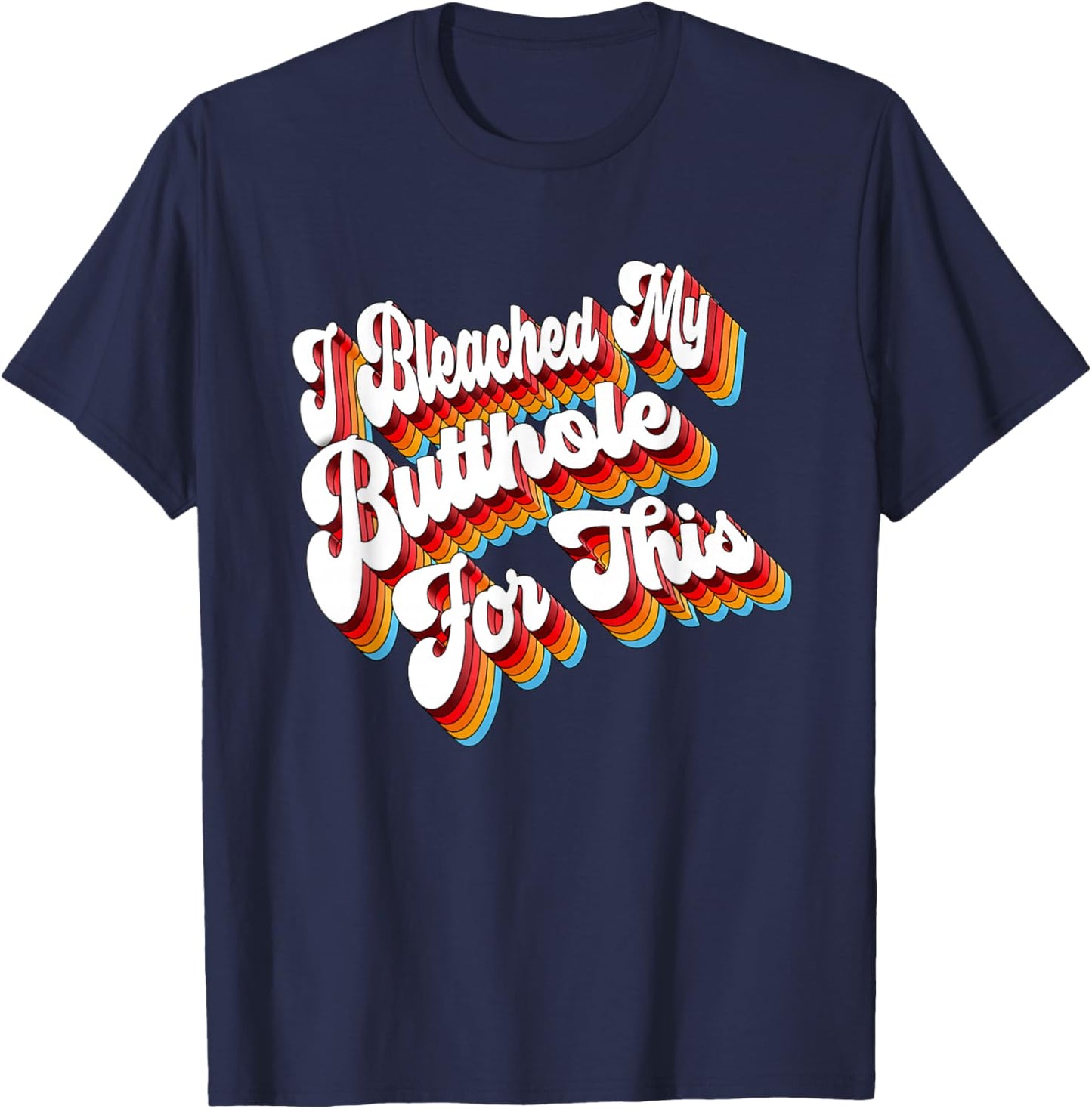 Adult Jokes I Bleached My Butthole For This T-Shirt - T-Shirt | Navy