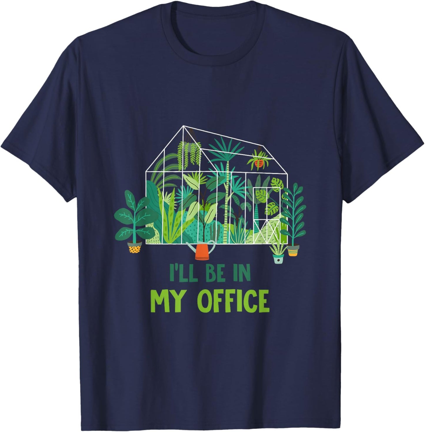 Greenhouse Funny Gardener I’ll Be in My Office Gardening T-Shirt - T-Shirt | Navy