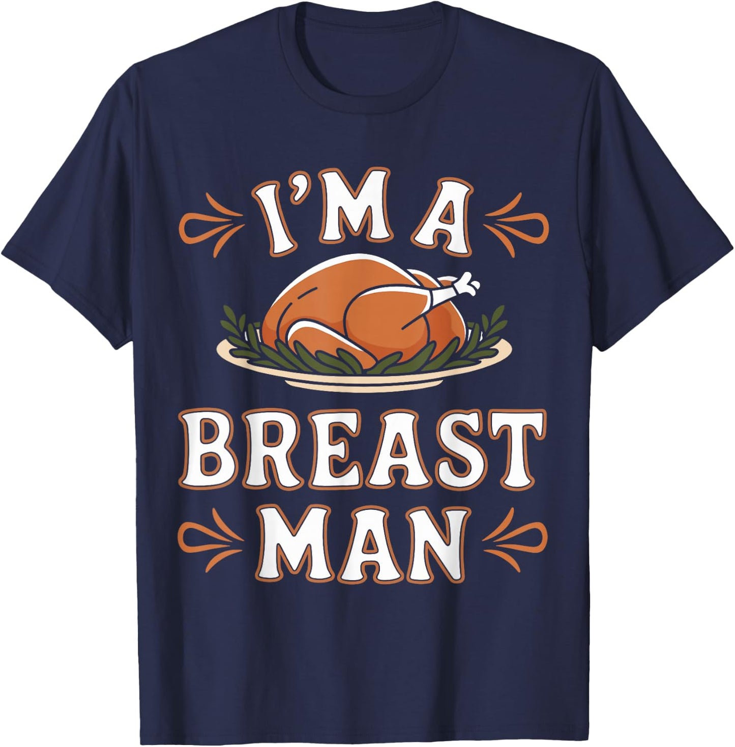 Funny I'm a Breast Man Funny Thanksgiving Dinner Apparel T-Shirt - T-Shirt | Navy