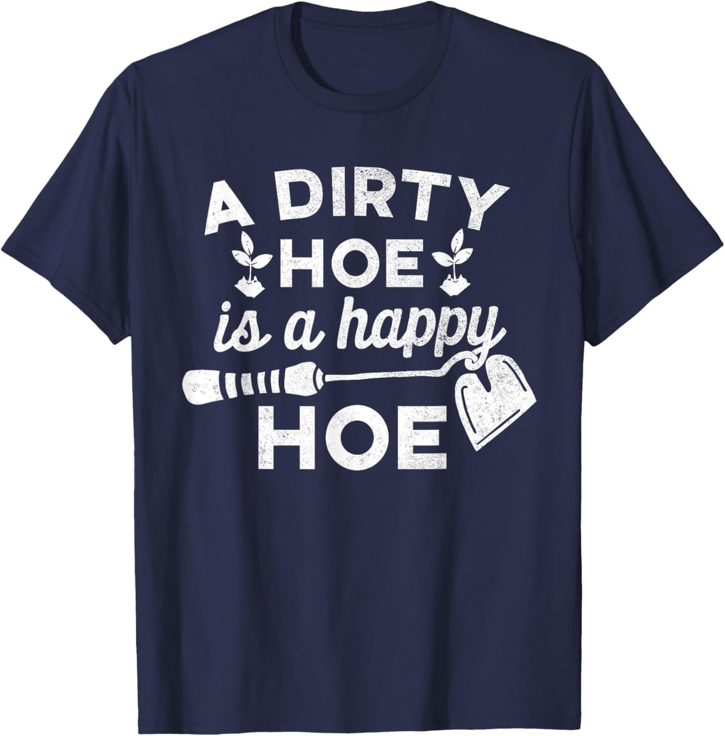 Dirty Hoe is A Happy Hoe - Gardening Funny Pun Joke Shirt T-Shirt - T-Shirt | Navy