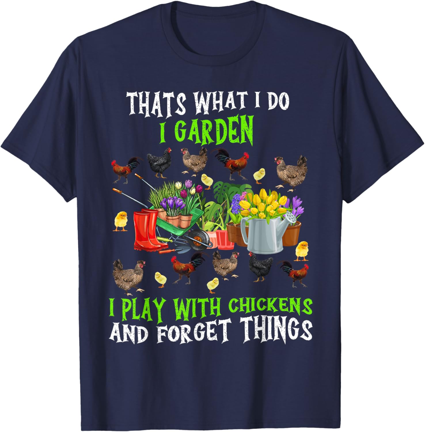 Thats What I Do I Garden I Play With Chickens Forget Things T-Shirt - T-Shirt | Navy