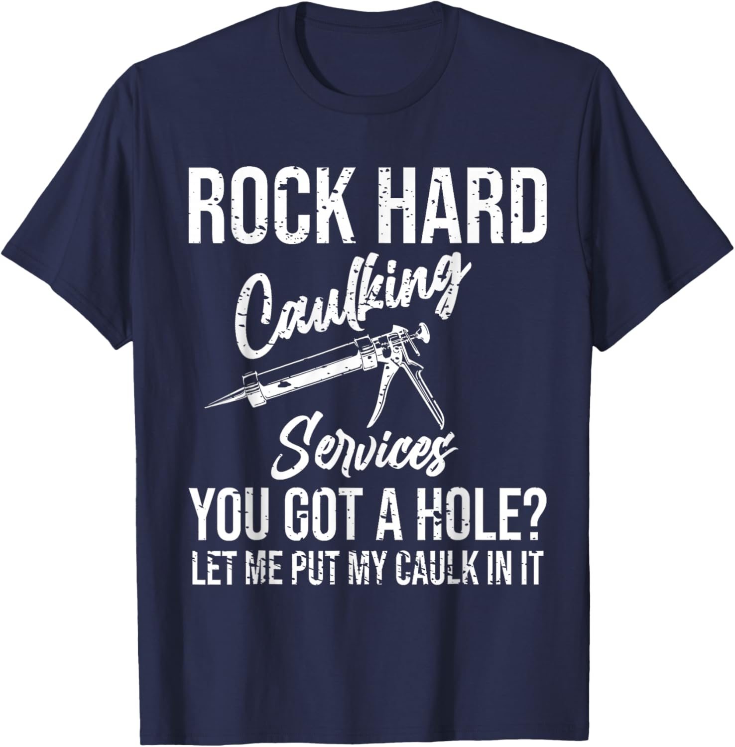 Rock Hard Caulking Services You Got A Hole T-Shirt - T-Shirt | Navy