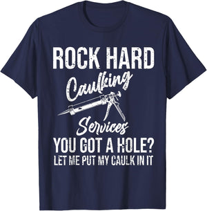 Rock Hard Caulking Services You Got A Hole T-Shirt - T-Shirt | Navy
