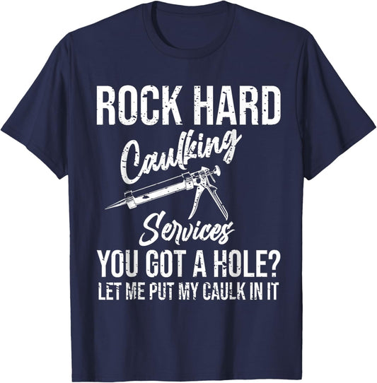 Rock Hard Caulking Services You Got A Hole T-Shirt - T-Shirt | Navy