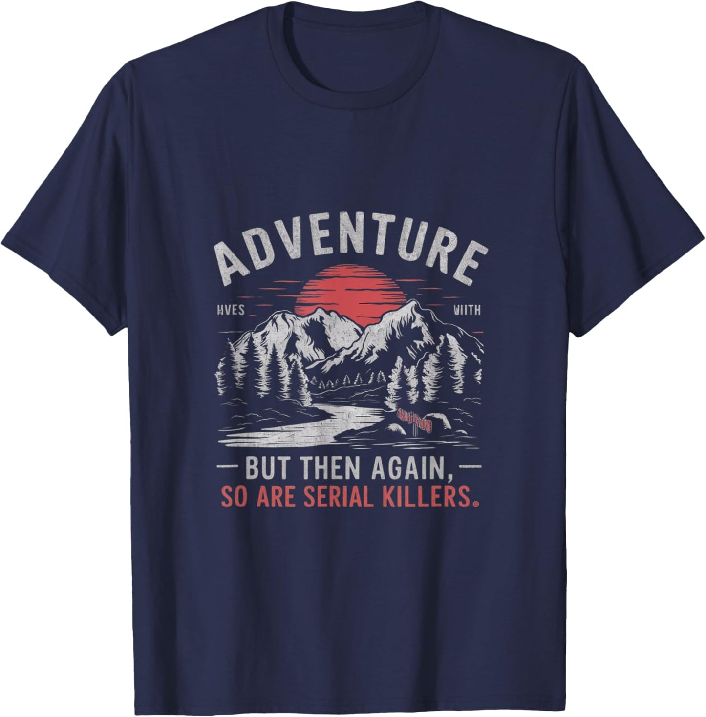 Adventure is Out There but So Are Serial Killers T-Shirt - T-Shirt | Navy