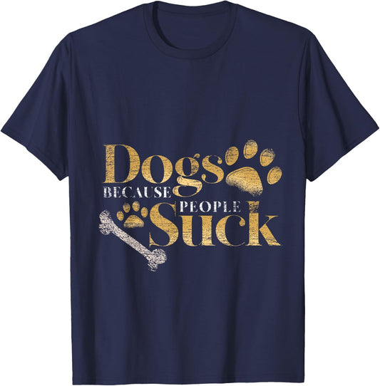 Dogs Because People Suck Funny Pet Parent Gift Paws Dog T-Shirt - T-Shirt | Navy