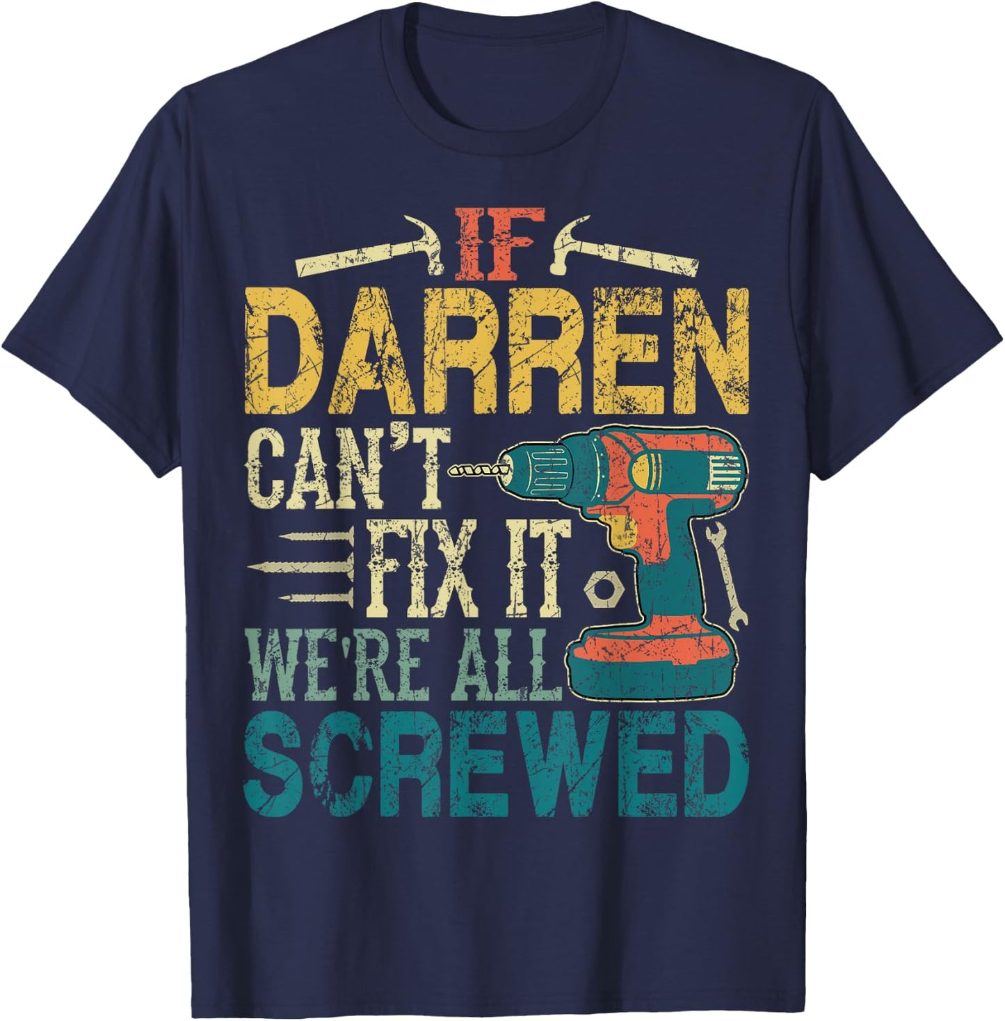 If Darren Can't Fix it We're All Screwed Funny Fathers Gift T-Shirt - T-Shirt | Navy