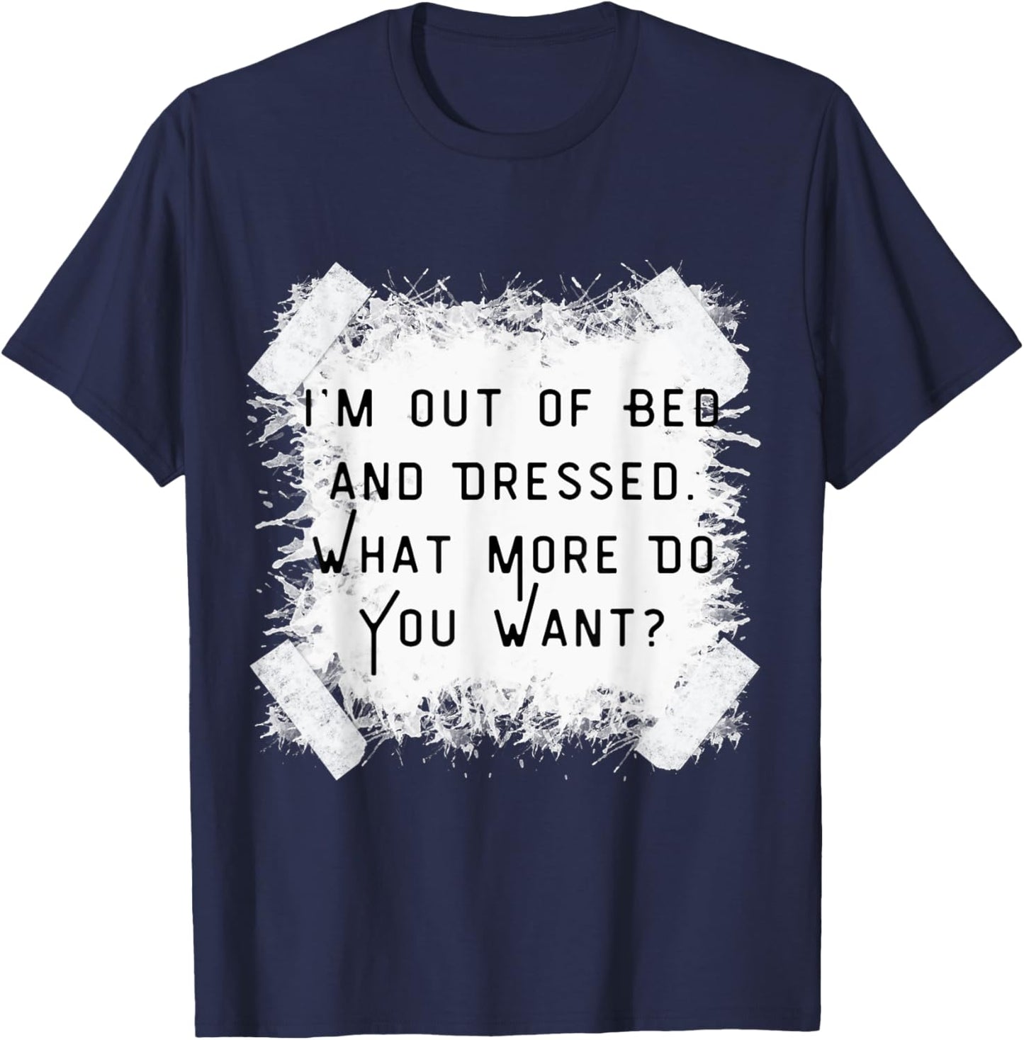 I'm Dressed & Out Of Bed, What More Do You Want?Vintage T-Shirt - T-Shirt | Navy