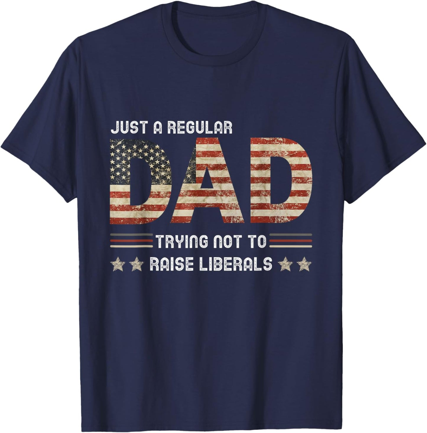 Just A Regular Dad Trying Not To Raise Liberals Fathers day T-Shirt - T-Shirt | Navy