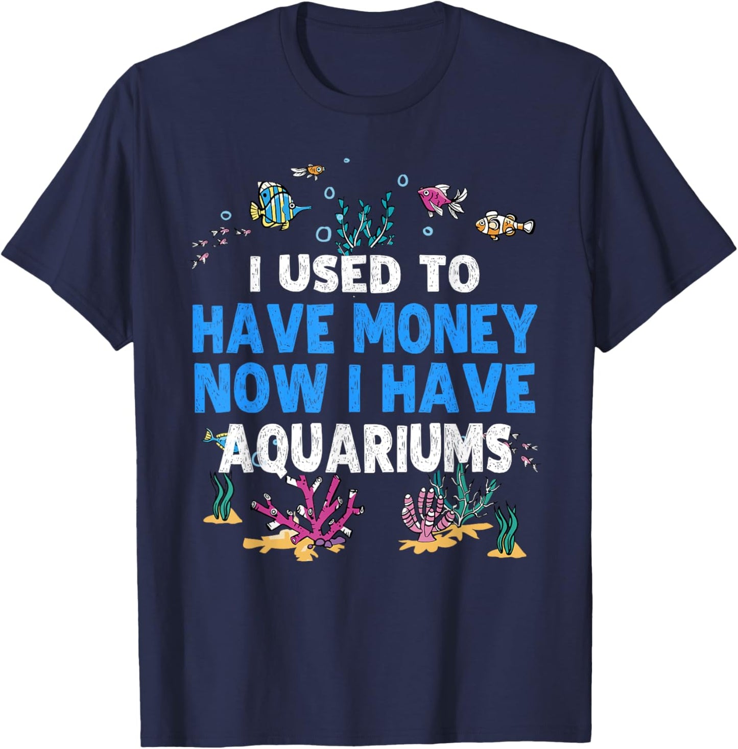 I Used To Have Money Now I Have Aquariums Lover Aquarist T-Shirt - T-Shirt | Navy