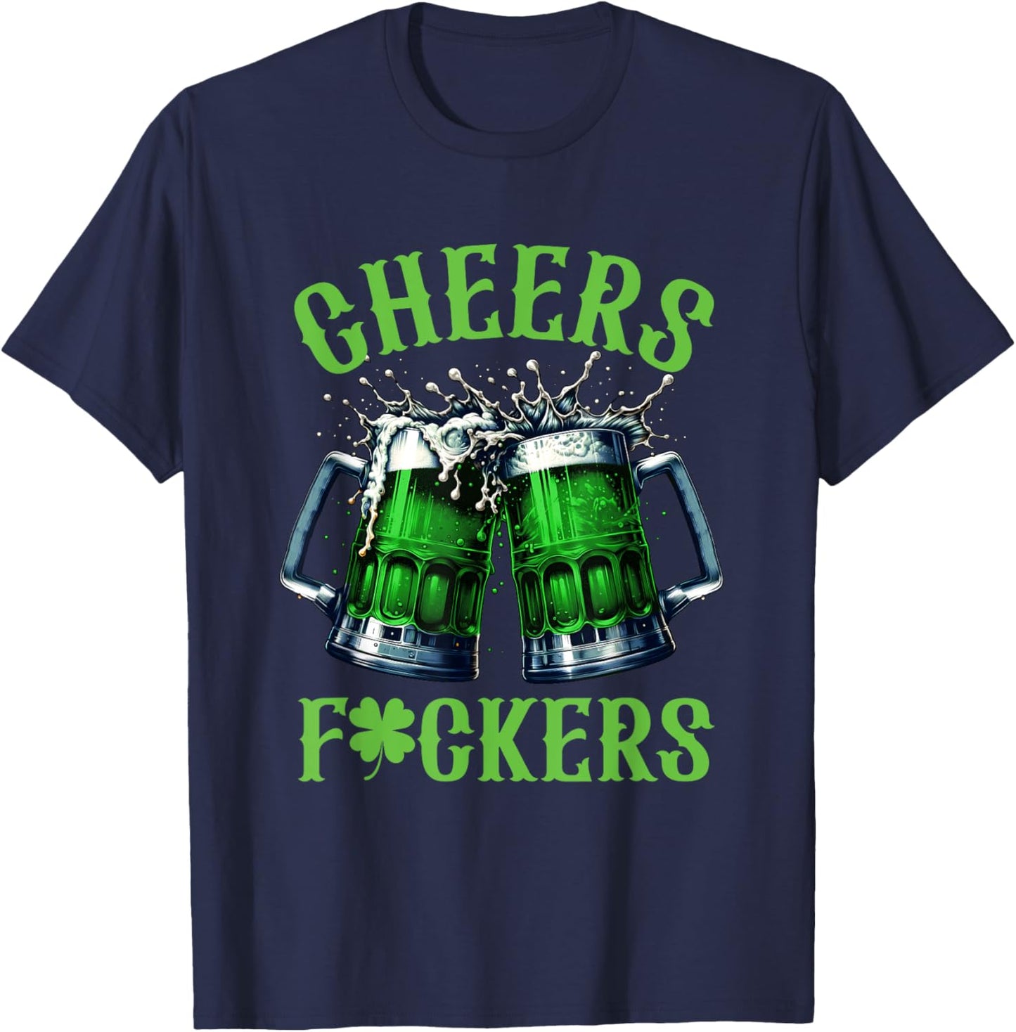 Cheers Fuckers Funny St Patricks Day Irish Drinking T-Shirt - T-Shirt | Navy