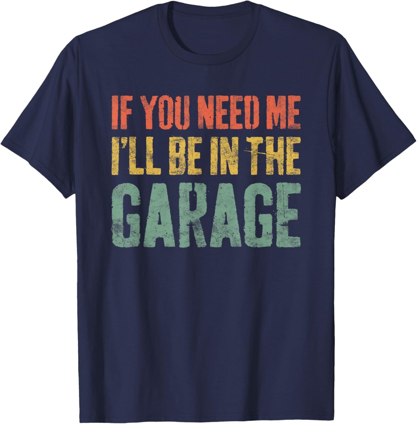 If You Need Me I'll Be In The Garage Shirt Men Mechanic Dad T-Shirt - T-Shirt | Navy