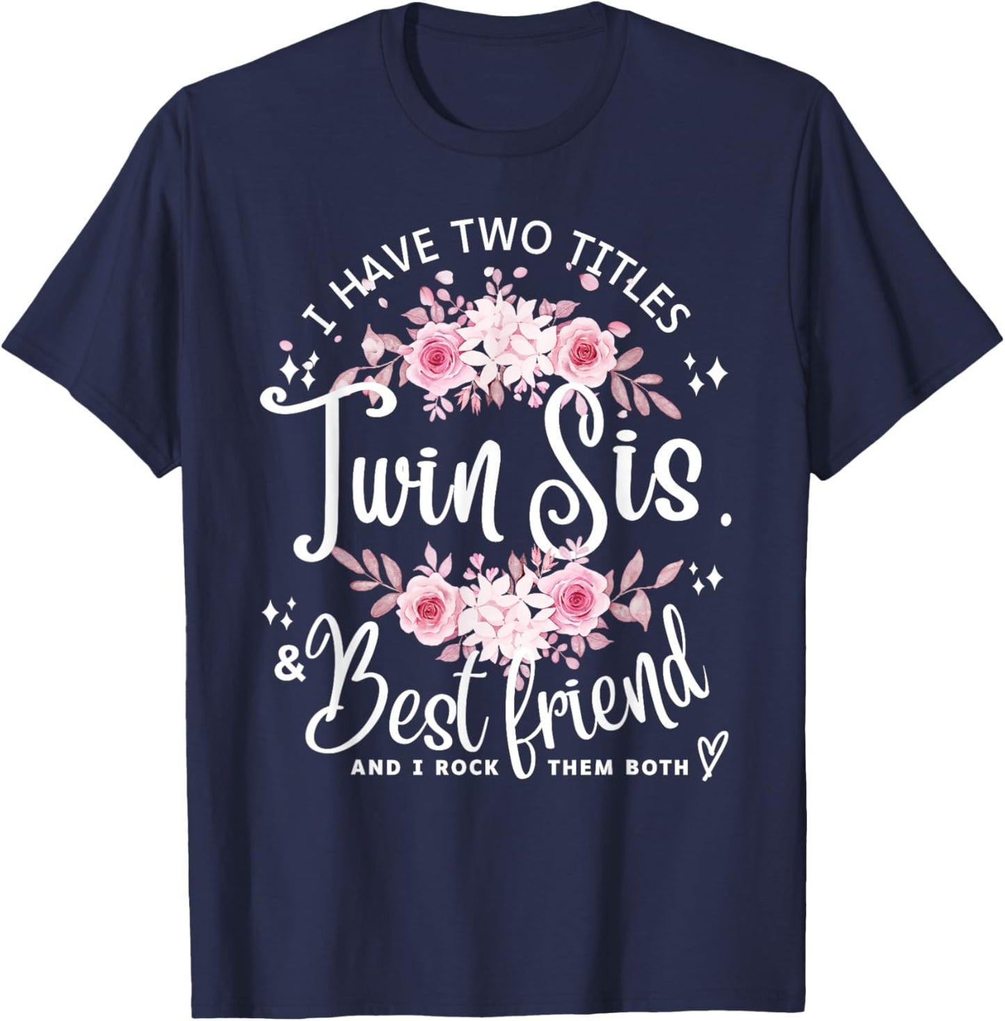 I Have Two Titles Twin Sister & Best Friend I Rock Them Both T-Shirt - T-Shirt | Navy