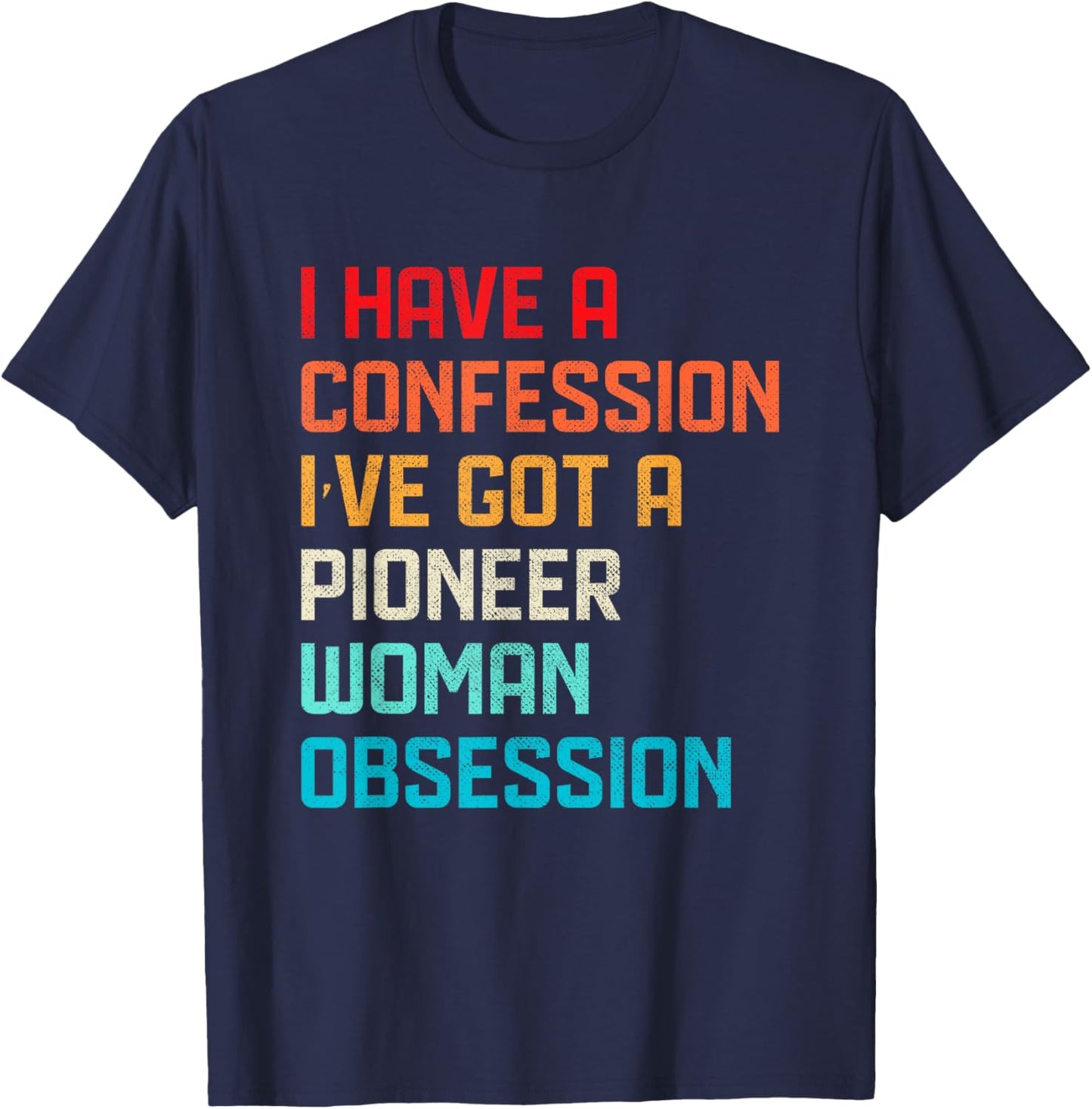 Funny Have No Confession I've Got Pioneer Woman Obsession T-Shirt - T-Shirt | Navy