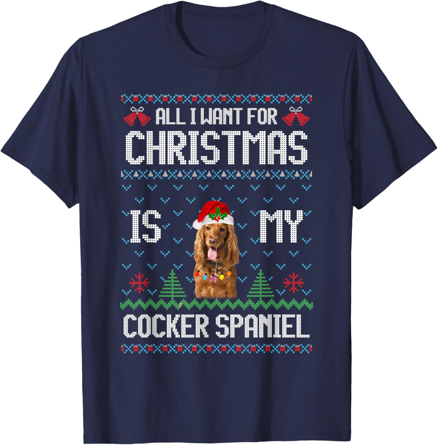 Ugly Sweater ALL I WANT FOR CHRISTMAS IS MY Cocker Spaniel T-Shirt - T-Shirt | Navy