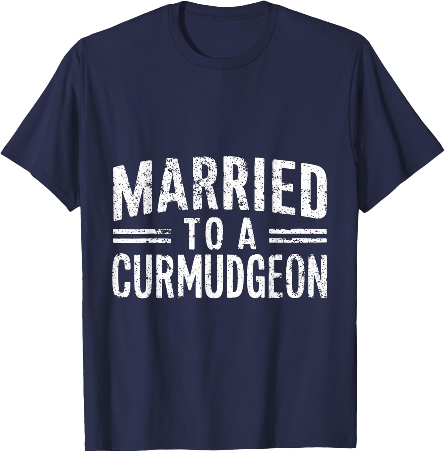 Married to a Curmudgeon Funny Sarcastic Husband & Wife T-Shirt - T-Shirt | Navy
